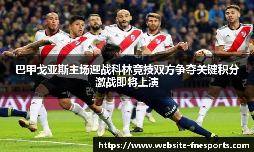 巴甲戈亚斯主场迎战科林竞技双方争夺关键积分激战即将上演
