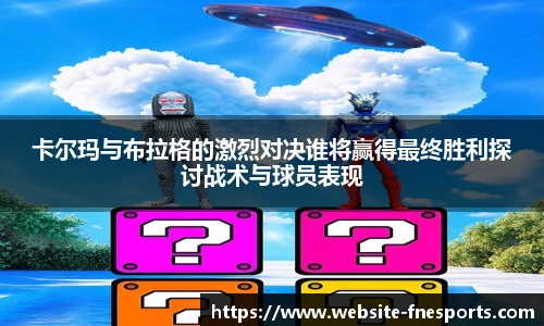 卡尔玛与布拉格的激烈对决谁将赢得最终胜利探讨战术与球员表现